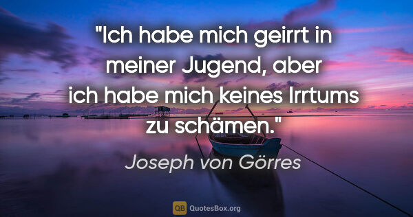 Joseph von Görres Zitat: "Ich habe mich geirrt in meiner Jugend, aber ich habe mich..."