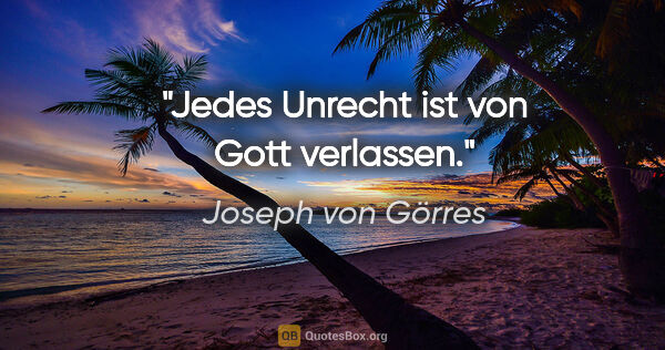 Joseph von Görres Zitat: "Jedes Unrecht ist von Gott verlassen."