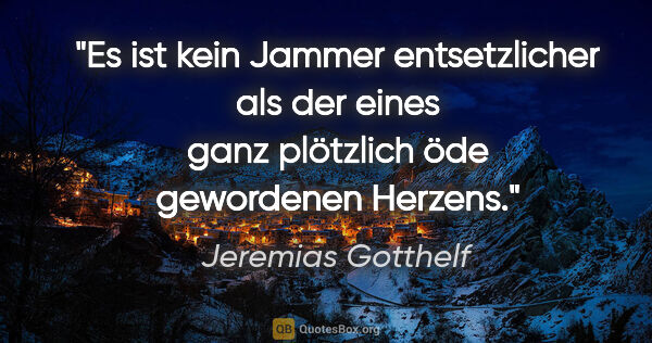 Jeremias Gotthelf Zitat: "Es ist kein Jammer entsetzlicher als der eines ganz plötzlich..."