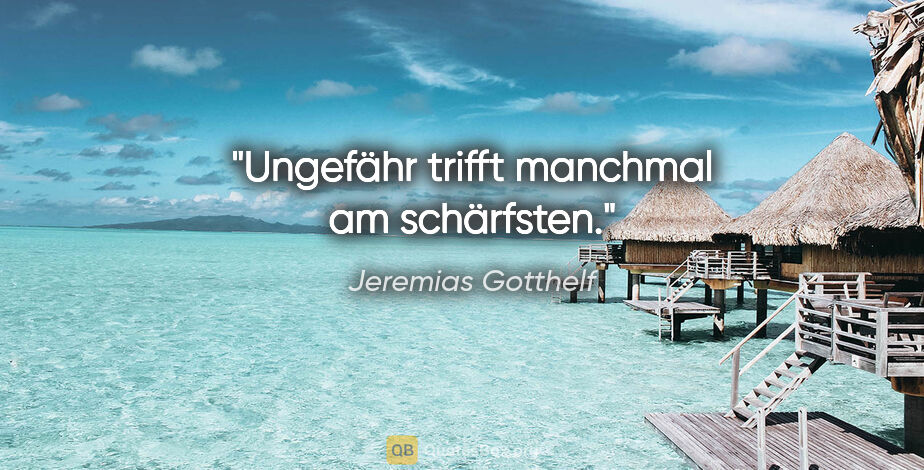 Jeremias Gotthelf Zitat: "Ungefähr trifft manchmal am schärfsten."