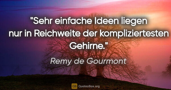 Remy de Gourmont Zitat: "Sehr einfache Ideen liegen nur in Reichweite der..."