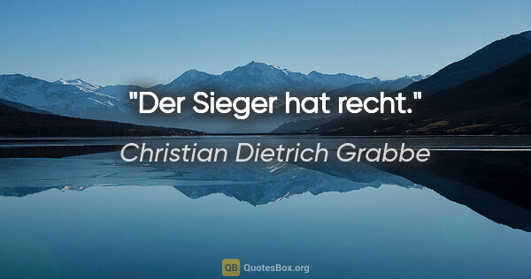 Christian Dietrich Grabbe Zitat: "Der Sieger hat recht."