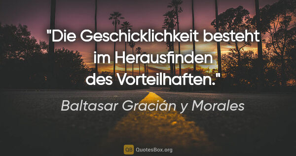 Baltasar Gracián y Morales Zitat: "Die Geschicklichkeit besteht im Herausfinden des Vorteilhaften."