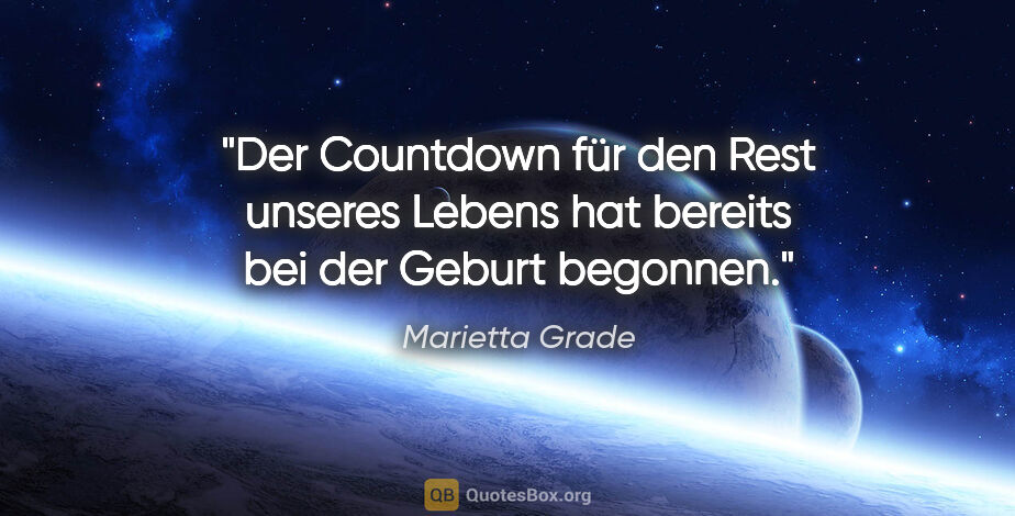 Marietta Grade Zitat: "Der Countdown für den Rest unseres Lebens hat bereits bei der..."