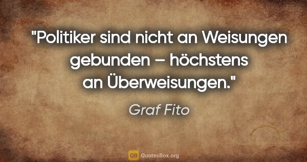 Graf Fito Zitat: "Politiker sind nicht an Weisungen gebunden – höchstens an..."