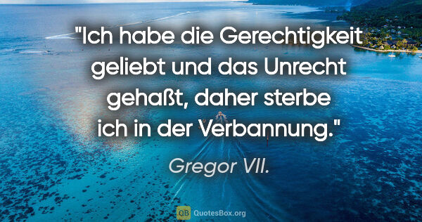 Gregor VII. Zitat: "Ich habe die Gerechtigkeit geliebt und das Unrecht gehaßt,..."