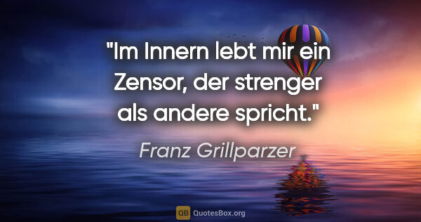 Franz Grillparzer Zitat: "Im Innern lebt mir ein Zensor, der strenger als andere spricht."