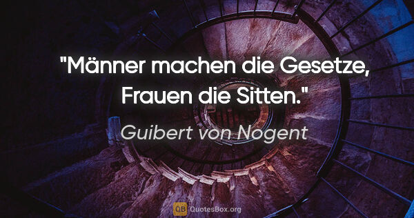 Guibert von Nogent Zitat: "Männer machen die Gesetze, Frauen die Sitten."