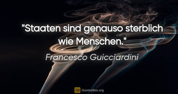 Francesco Guicciardini Zitat: "Staaten sind genauso sterblich wie Menschen."