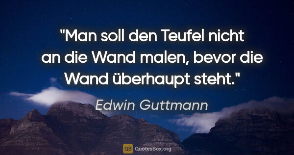 Edwin Guttmann Zitat: "Man soll den Teufel nicht an die Wand malen, bevor die Wand..."