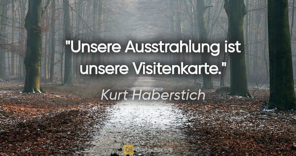 Kurt Haberstich Zitat: "Unsere Ausstrahlung ist unsere Visitenkarte."