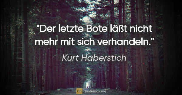 Kurt Haberstich Zitat: "Der letzte Bote läßt nicht mehr mit sich verhandeln."