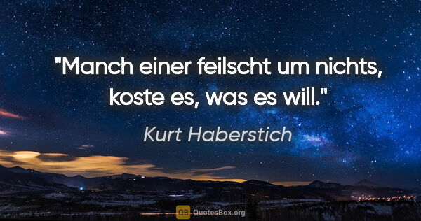 Kurt Haberstich Zitat: "Manch einer feilscht um nichts, koste es, was es will."