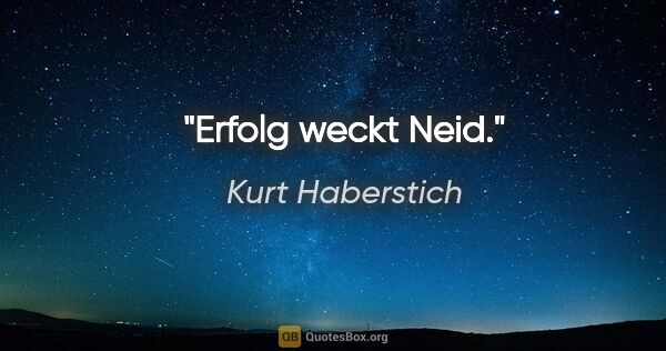 Kurt Haberstich Zitat: "Erfolg weckt Neid."