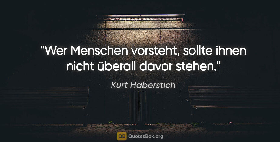 Kurt Haberstich Zitat: "Wer Menschen vorsteht, sollte ihnen nicht überall davor stehen."