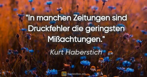 Kurt Haberstich Zitat: "In manchen Zeitungen sind Druckfehler die geringsten..."