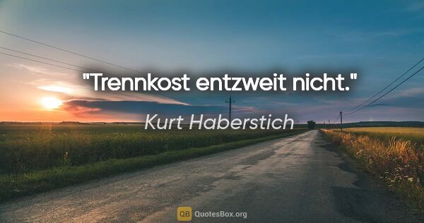 Kurt Haberstich Zitat: "Trennkost entzweit nicht."