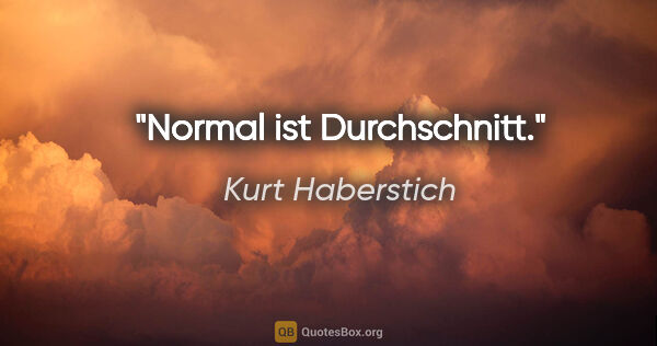 Kurt Haberstich Zitat: "Normal ist Durchschnitt."
