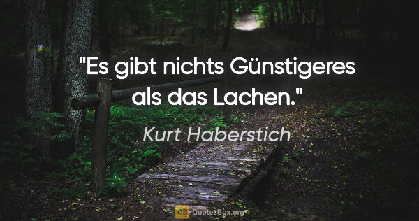 Kurt Haberstich Zitat: "Es gibt nichts Günstigeres als das Lachen."