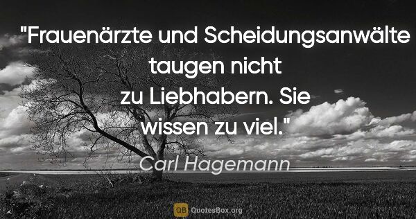 Carl Hagemann Zitat: "Frauenärzte und Scheidungsanwälte taugen nicht zu Liebhabern...."