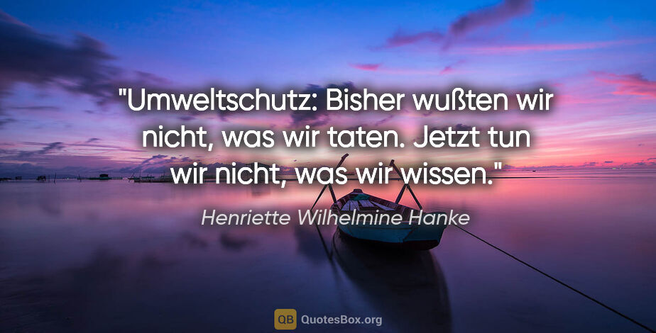 Henriette Wilhelmine Hanke Zitat: "Umweltschutz: Bisher wußten wir nicht, was wir taten. Jetzt..."
