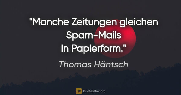 Thomas Häntsch Zitat: "Manche Zeitungen gleichen Spam-Mails in Papierform."