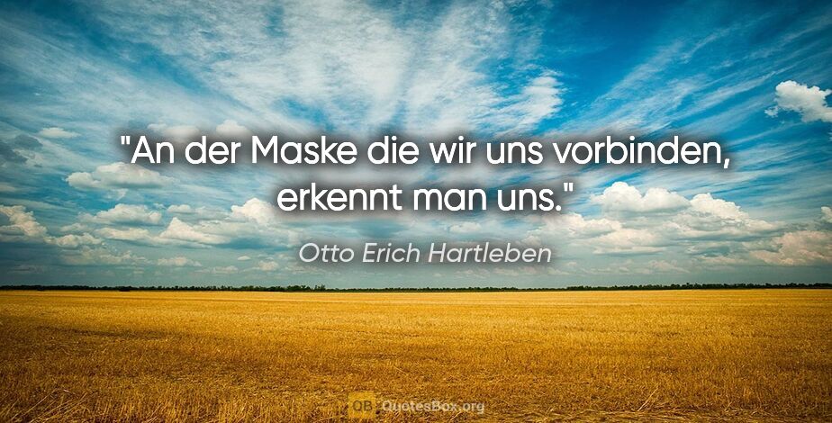 Otto Erich Hartleben Zitat: "An der Maske die wir uns vorbinden, erkennt man uns."