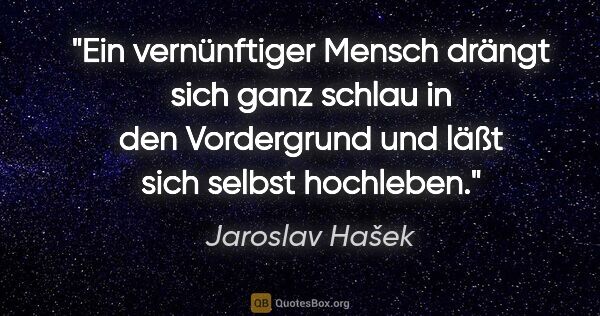 Jaroslav Hašek Zitat: "Ein vernünftiger Mensch drängt sich ganz schlau in den..."