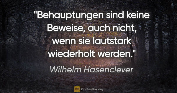 Wilhelm Hasenclever Zitat: "Behauptungen sind keine Beweise, auch nicht,
wenn sie..."