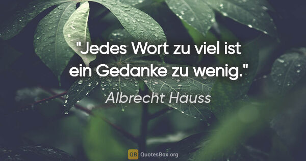Albrecht Hauss Zitat: "Jedes Wort zu viel ist ein Gedanke zu wenig."