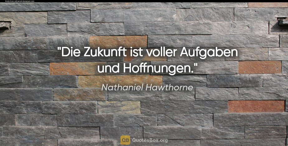 Nathaniel Hawthorne Zitat: "Die Zukunft ist voller Aufgaben und Hoffnungen."