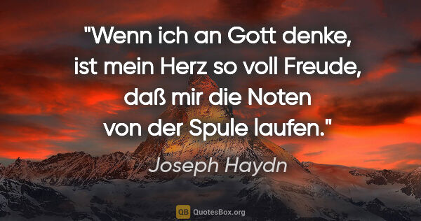 Joseph Haydn Zitat: "Wenn ich an Gott denke, ist mein Herz so voll Freude, daß mir..."