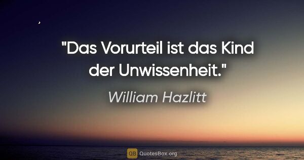 William Hazlitt Zitat: "Das Vorurteil ist das Kind der Unwissenheit."