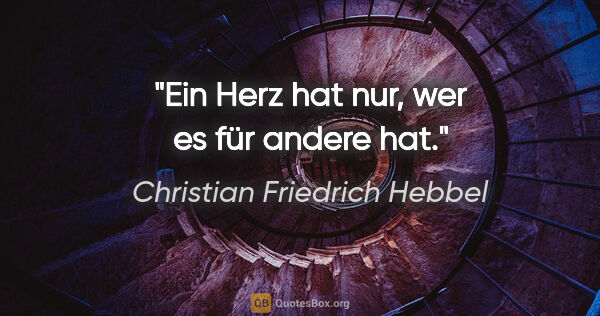 Christian Friedrich Hebbel Zitat: "Ein Herz hat nur, wer es für andere hat."