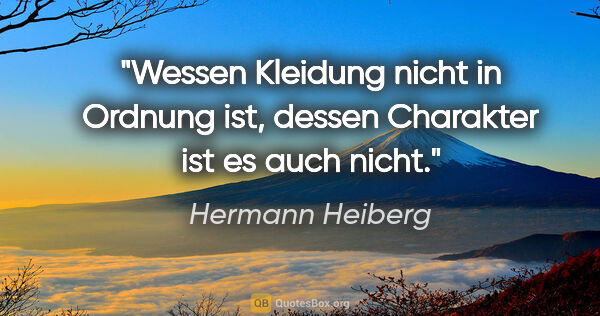 Hermann Heiberg Zitat: "Wessen Kleidung nicht in Ordnung ist, dessen Charakter ist es..."