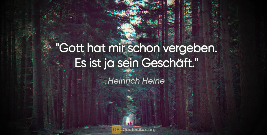 Heinrich Heine Zitat: "Gott hat mir schon vergeben. Es ist ja sein Geschäft."
