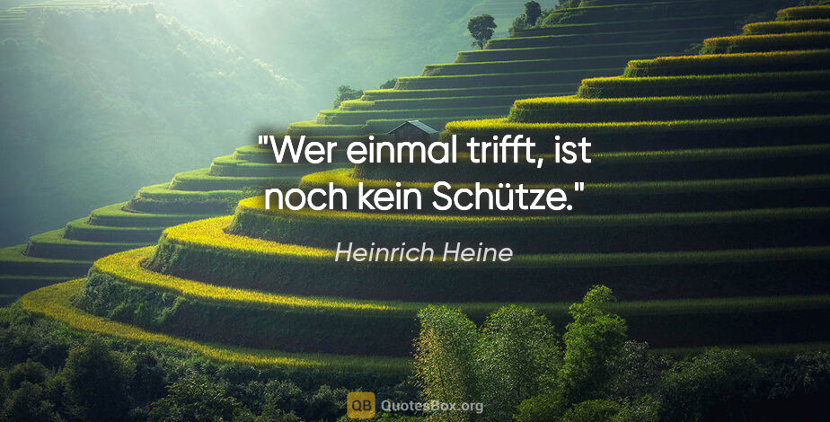 Heinrich Heine Zitat: "Wer einmal trifft, ist noch kein Schütze."