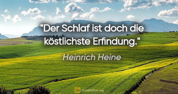 Heinrich Heine Zitat: "Der Schlaf ist doch die köstlichste Erfindung."