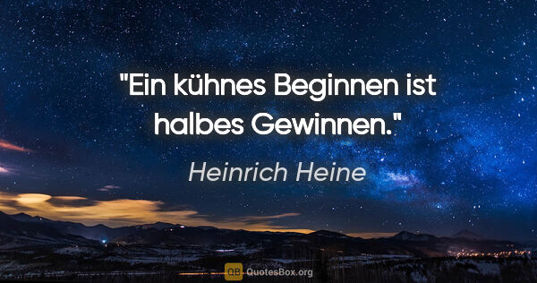 Heinrich Heine Zitat: "Ein kühnes Beginnen ist halbes Gewinnen."