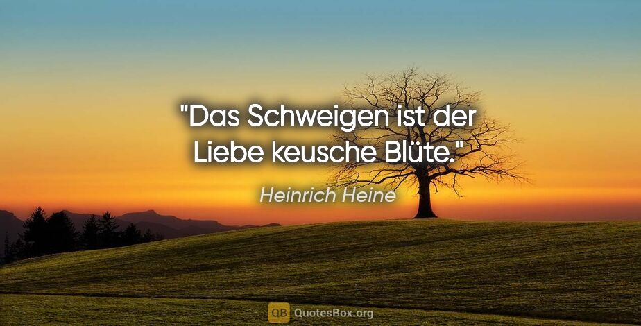 Heinrich Heine Zitat: "Das Schweigen ist der Liebe keusche Blüte."