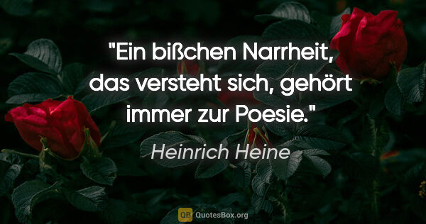 Heinrich Heine Zitat: "Ein bißchen Narrheit, das versteht sich, gehört immer zur Poesie."