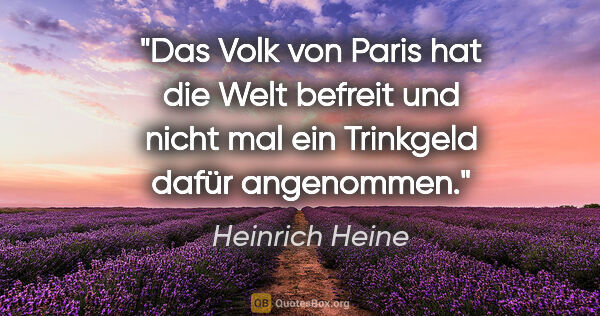 Heinrich Heine Zitat: "Das Volk von Paris hat die Welt befreit und nicht mal ein..."