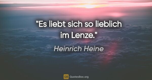 Heinrich Heine Zitat: "Es liebt sich so lieblich im Lenze."