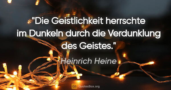 Heinrich Heine Zitat: "Die Geistlichkeit herrschte im Dunkeln durch die Verdunklung..."