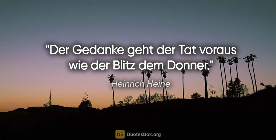 Heinrich Heine Zitat: "Der Gedanke geht der Tat voraus wie der Blitz dem Donner."