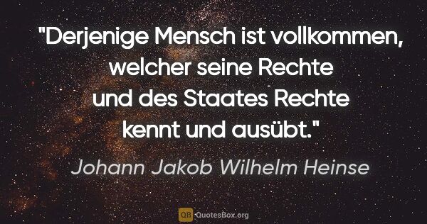 Johann Jakob Wilhelm Heinse Zitat: "Derjenige Mensch ist vollkommen, welcher seine Rechte und des..."