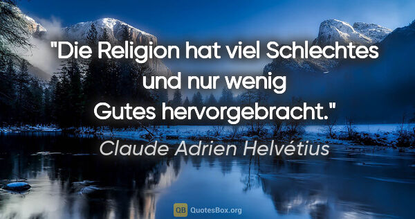 Claude Adrien Helvétius Zitat: "Die Religion hat viel Schlechtes und nur wenig Gutes..."