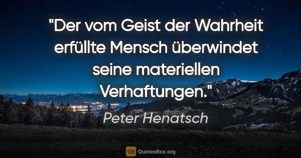 Peter Henatsch Zitat: "Der vom Geist der Wahrheit erfüllte Mensch überwindet seine..."