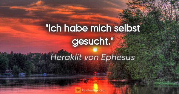 Heraklit von Ephesus Zitat: "Ich habe mich selbst gesucht."