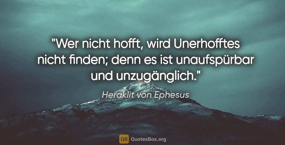 Heraklit von Ephesus Zitat: "Wer nicht hofft, wird Unerhofftes nicht finden; denn es ist..."